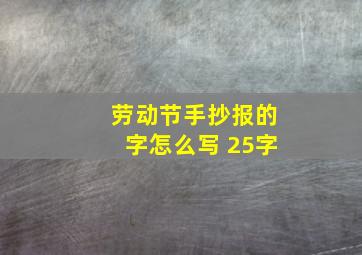 劳动节手抄报的字怎么写 25字